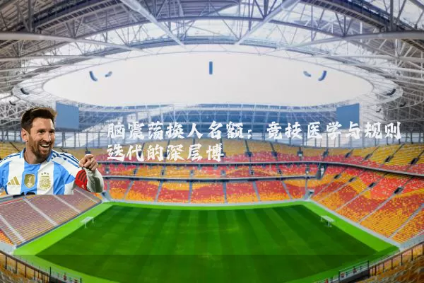 脑震荡换人名额：竞技医学与规则迭代的深层博弈