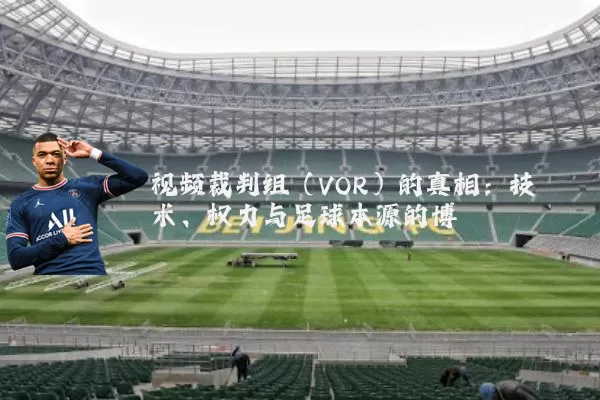 视频裁判组(VOR)的真相:技术、权力与足球本源的博弈