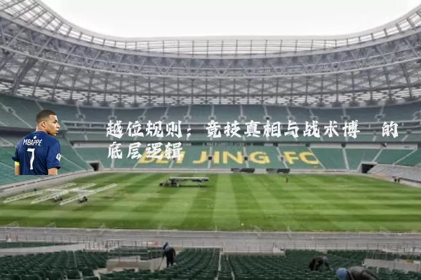 越位规则：竞技真相与战术博弈的底层逻辑