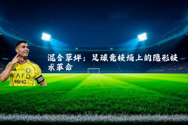 混合草坪:足球竞技场上的隐形技术革命