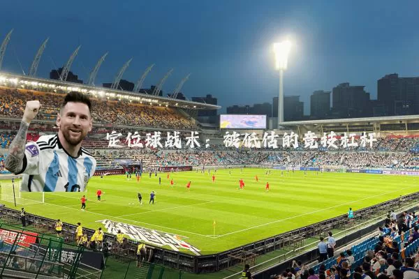 定位球战术：被低估的竞技杠杆